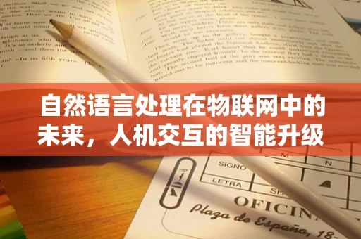 自然语言处理在物联网中的未来，人机交互的智能升级？