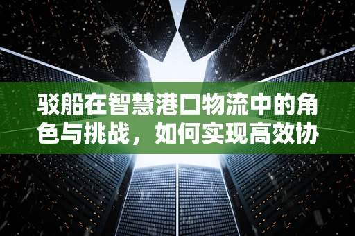 驳船在智慧港口物流中的角色与挑战，如何实现高效协同？