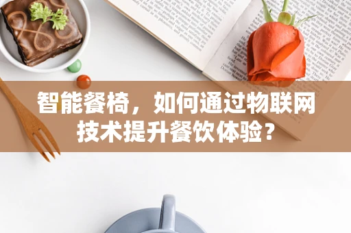 智能餐椅，如何通过物联网技术提升餐饮体验？