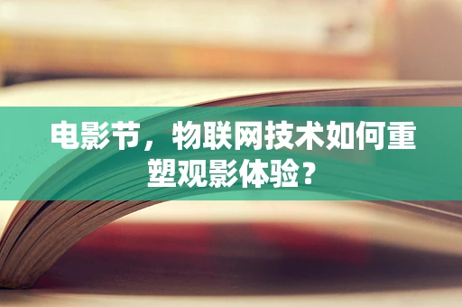 电影节，物联网技术如何重塑观影体验？