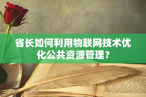 省长如何利用物联网技术优化公共资源管理？