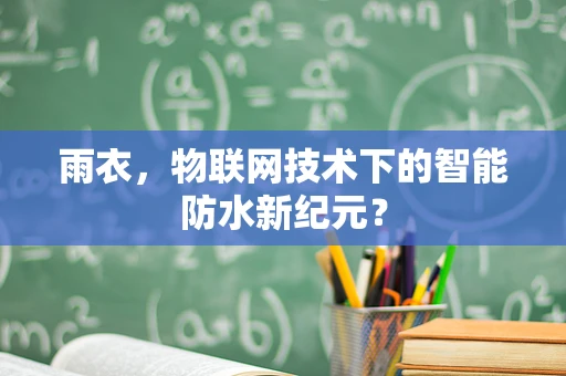 雨衣，物联网技术下的智能防水新纪元？