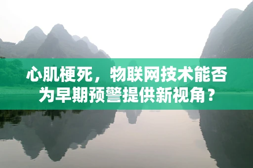 心肌梗死，物联网技术能否为早期预警提供新视角？