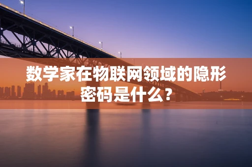 数学家在物联网领域的隐形密码是什么？