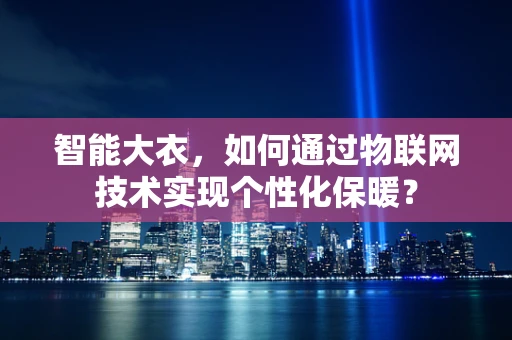 智能大衣，如何通过物联网技术实现个性化保暖？