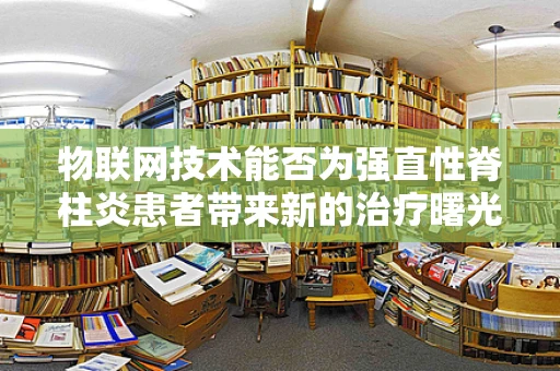 物联网技术能否为强直性脊柱炎患者带来新的治疗曙光？