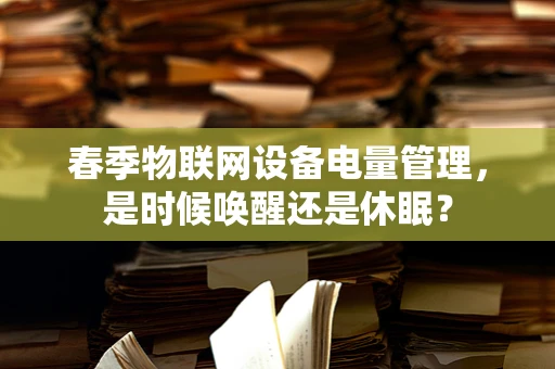 春季物联网设备电量管理，是时候唤醒还是休眠？