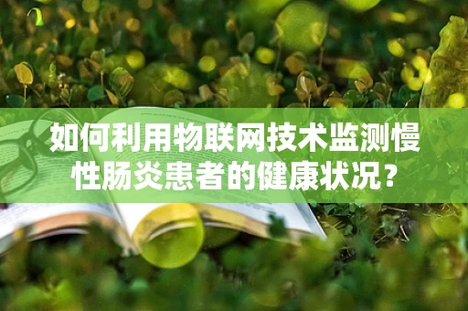 如何利用物联网技术监测慢性肠炎患者的健康状况？