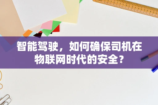 智能驾驶，如何确保司机在物联网时代的安全？