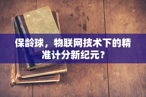 保龄球，物联网技术下的精准计分新纪元？