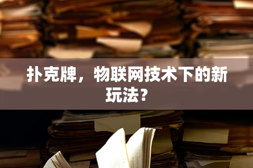 扑克牌，物联网技术下的新玩法？