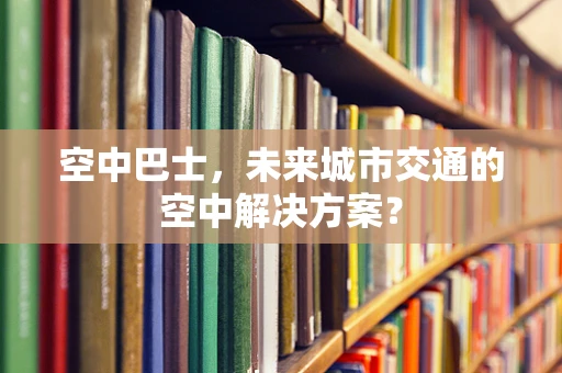 空中巴士，未来城市交通的空中解决方案？