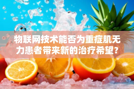 物联网技术能否为重症肌无力患者带来新的治疗希望？