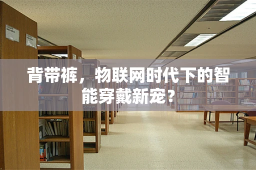 背带裤，物联网时代下的智能穿戴新宠？